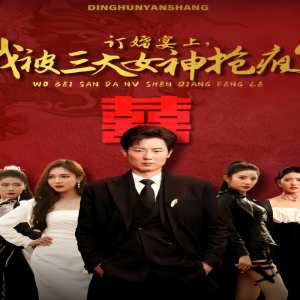 訂婚宴上，我被三大女神搶瘋了（開局訂婚宴，未婚妻棄我而去）(全集)